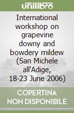 International workshop on grapevine downy and bowdery mildew (San Michele all'Adige, 18-23 June 2006) libro