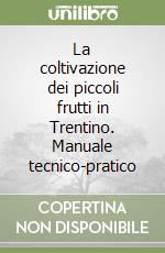 La coltivazione dei piccoli frutti in Trentino. Manuale tecnico-pratico libro