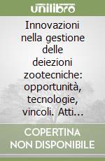 Innovazioni nella gestione delle deiezioni zootecniche: opportunità, tecnologie, vincoli. Atti (Istituto agrario di S. Michele all'Adige, 8 marzo 2006) libro