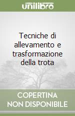 Tecniche di allevamento e trasformazione della trota libro