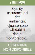 Quality assurance nei dati ambientali. Quanto sono affidabili i dati di monitoraggio ai fini della gestione delle risorse naturali? libro