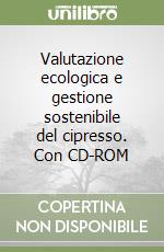 Valutazione ecologica e gestione sostenibile del cipresso. Con CD-ROM libro