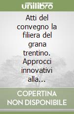 Atti del convegno la filiera del grana trentino. Approcci innovativi alla tecnologia e al controllo qualità (San Michele all'Adige, 20 giugno 2011)