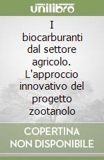 I biocarburanti dal settore agricolo. L'approccio innovativo del progetto zootanolo