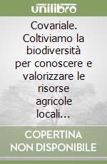 Covariale. Coltiviamo la biodiversità per conoscere e valorizzare le risorse agricole locali minacciate di estinzione libro