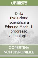 Dalla rivoluzione scientifica a Edmund Mach. Il progresso vitienologico libro