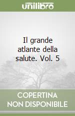 Il grande atlante della salute. Vol. 5 libro