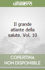 Il grande atlante della salute. Vol. 10 libro