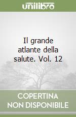 Il grande atlante della salute. Vol. 12 libro