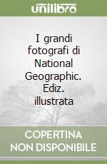 I grandi fotografi di National Geographic. Ediz. illustrata