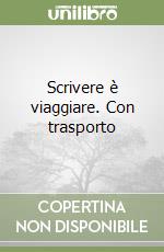 Scrivere è viaggiare. Con trasporto libro