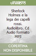 Sherlock Holmes e la lega dei capelli rossi. Audiolibro. Cd Audio formato MP3 libro