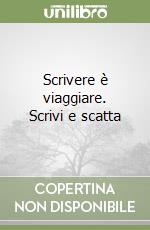 Scrivere è viaggiare. Scrivi e scatta libro