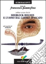 Sherlock Holmes e l'uomo dal labbro spaccato letto da Francesco Pannofino. Audiolibro. CD Audio libro