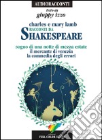 Racconti da Shakespeare. Sogno di una notte di mezza estate-Il mercante di Venezia-La commedia degli errori letto da Giuppy Izzo. Audiolibro. CD Audio libro