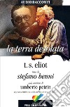 La terra desolata letto da Stefano Benni. Audiolibro. CD Audio  di Eliot Thomas S.