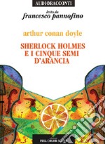 Sherlock Holmes e i cinque semi d'arancia letto da Francesco Pannofino. Audiolibro. CD Audio libro