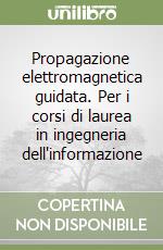 Propagazione elettromagnetica guidata. Per i corsi di laurea in ingegneria dell'informazione libro