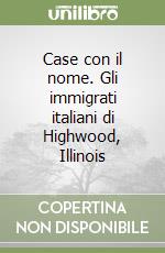 Case con il nome. Gli immigrati italiani di Highwood, Illinois libro