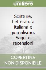 Scritture. Letteratura italiana e giornalismo. Saggi e recensioni libro