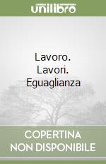 Lavoro. Lavori. Eguaglianza libro