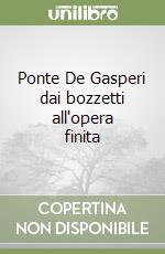 Ponte De Gasperi dai bozzetti all'opera finita libro