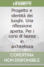 Progetto e identità dei luoghi. Una riflessione aperta. Per i corsi di laurea in architettura libro