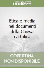 Etica e media nei documenti della Chiesa cattolica libro