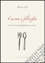 Cucina e filosofia. 73 ricette inedite filosoficamente cucinate