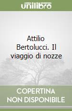 Attilio Bertolucci. Il viaggio di nozze libro