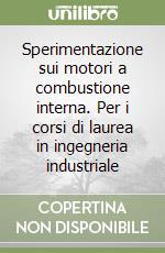 Sperimentazione sui motori a combustione interna. Per i corsi di laurea in ingegneria industriale libro