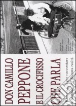 Don Camillo, Peppone, e il crocefisso che parla. 70 immagini per raccontare la finzione che diventa realtà libro