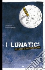 I lunatici. 15 nuovi scrittori italiani libro