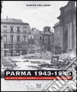 Parma 1943-1945. Le ferite della guerra e la rinascita della città. Con DVD libro