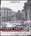 Parma 1943-1945. Le ferite della guerra e la rinascita della città. Con DVD libro