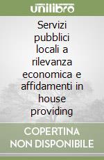 Servizi pubblici locali a rilevanza economica e affidamenti in house providing libro