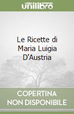 Le Ricette di Maria Luigia D'Austria libro