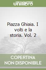 Piazza Ghiaia. I volti e la storia. Vol. 2