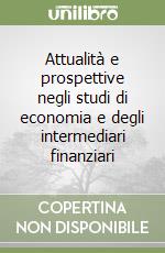 Attualità e prospettive negli studi di economia e degli intermediari finanziari libro