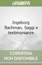 Ingeborg Bachman. Saggi e testimonianze libro