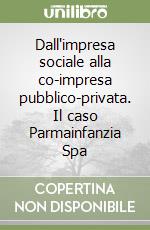 Dall'impresa sociale alla co-impresa pubblico-privata. Il caso Parmainfanzia Spa libro