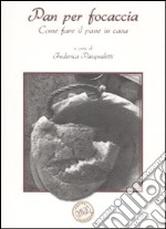 Pan per focaccia. Come fare il pane in casa. Ediz. illustrata libro