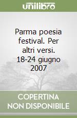 Parma poesia festival. Per altri versi. 18-24 giugno 2007 libro