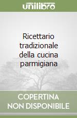 Ricettario tradizionale della cucina parmigiana libro