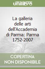 La galleria delle arti dell'Accademia di Parma: Parma 1752-2007 libro