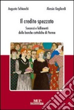 Il credito spezzato. Successi e fallimenti delle banche cattoliche di Parma libro