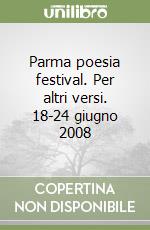 Parma poesia festival. Per altri versi. 18-24 giugno 2008 libro