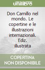 Don Camillo nel mondo. Le copertine e le illustrazioni internazionali. Ediz. illustrata libro