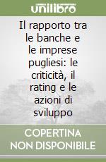 Il rapporto tra le banche e le imprese pugliesi: le criticità, il rating e le azioni di sviluppo