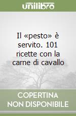 Il «pesto» è servito. 101 ricette con la carne di cavallo libro